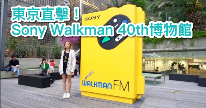 東京直擊！Sony Walkman 40th 博物館