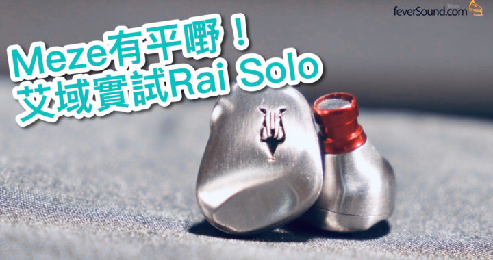 Meze 有平嘢！艾域實試 Rai Solo