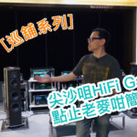 [巡舖系列] 尖沙咀 HiFi Gallery 點止老麥咁簡單
