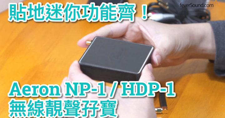 貼地迷你功能齊！實試 Aeron NP-1 / HDP-1 無線靚聲孖寶