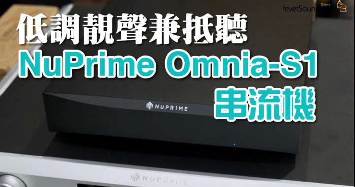 低調靚聲兼抵聽｜國仁實試 NuPrime Omnia-S1 串流機（加映 Omnia SW-8 Switch）