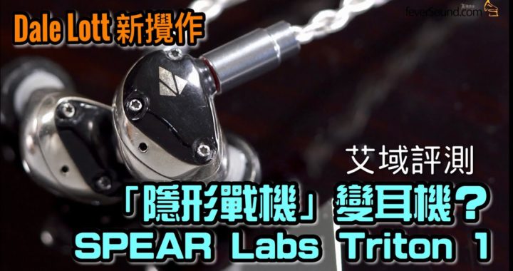 Dale Lott 新攪作 隱形戰機變耳機？ SPEAR Labs Triton 1 耳機艾域評測