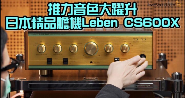 推力音色大躍升，襯晒 LS3/5A！日本精品膽機 Leben CS600X｜國仁實試