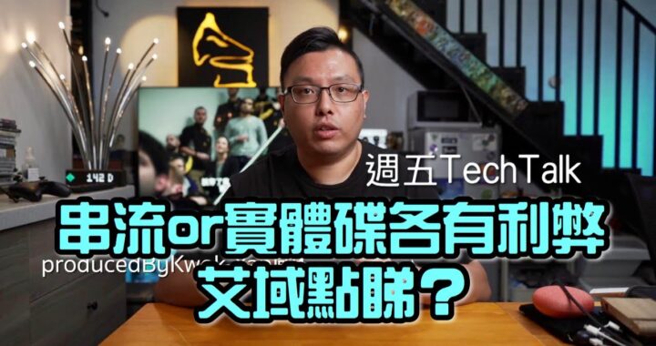 【週五 Tech Talk】串流 or 實體碟各有利弊｜艾域點睇？