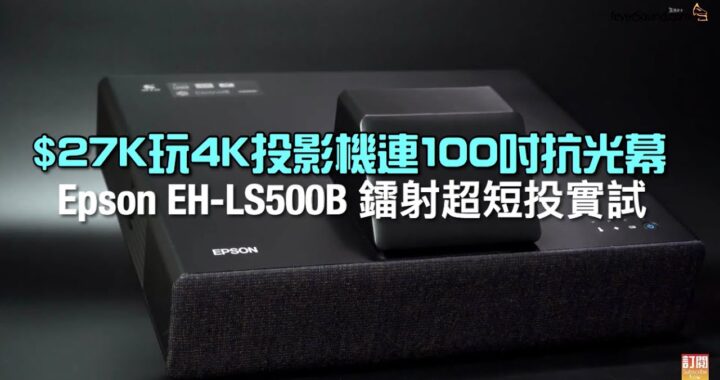 兩萬七玩到百吋4K投影連埋幕？Epson EH-LS500B 鐳射光源超短投｜艾域實試｜自選字幕
