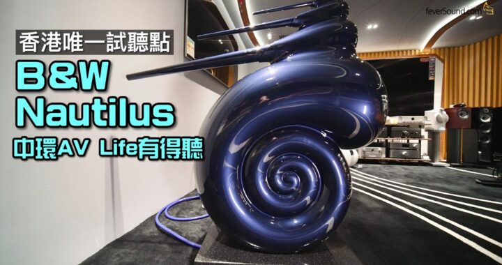 B&W Nautilus「鸚鵡螺」香港唯一試聽點｜中環 AV Life 有得聽｜國仁主持