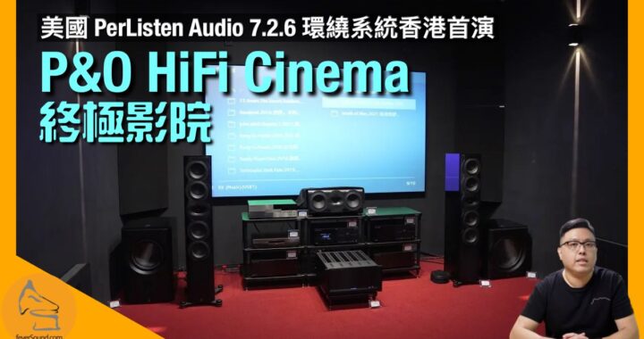 P&O HiFi Cinema 終極影院大晒冷｜美國 PerListen Audio 7.2.6 環繞系統香港首演｜Anthem 旗艦前後級 + Magnetar 旗艦宇宙盤｜艾域主持｜CC內建字幕