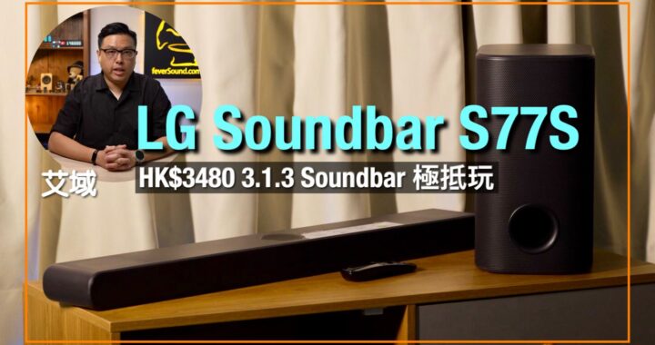 LG Soundbar S77S｜3.1.3 Soundbar 極抵玩超驚喜｜機迷戲迷劇迷一樣啱用｜艾域實試