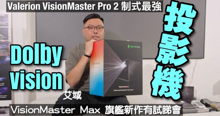 Valerion VisionMaster Max 旗艦新作試睇會搶閘報名｜VisionMaster Pro 2 制式全制霸｜Dolby Vision 家用投影初體驗｜艾域實試