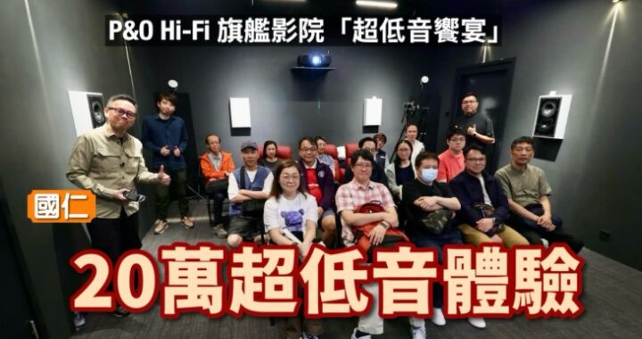 20 萬超低音的體驗！P&O Hi-Fi 旗艦影院「超低音饗宴」｜國仁主持