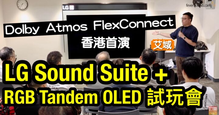 Dolby Atmos FlexConnect 香港首演！｜LG Sound Suite 家庭影院 + RGB Tandem OLED 電視試玩會精華重溫｜艾域主持